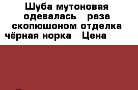 Шуба мутоновая одевалась 2 раза скопюшоном отделка чёрная норка › Цена ­ 15 000 - Башкортостан респ. Одежда, обувь и аксессуары » Женская одежда и обувь   . Башкортостан респ.